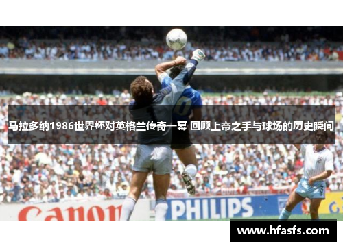 马拉多纳1986世界杯对英格兰传奇一幕 回顾上帝之手与球场的历史瞬间