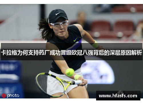 卡拉格为何支持药厂成功晋级欧冠八强背后的深层原因解析