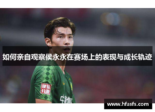 如何亲自观察侯永永在赛场上的表现与成长轨迹