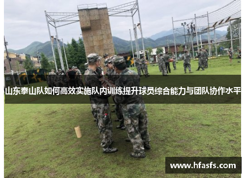 山东泰山队如何高效实施队内训练提升球员综合能力与团队协作水平