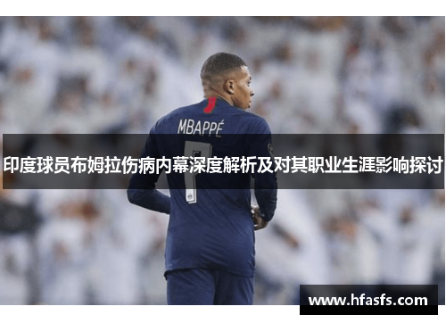 印度球员布姆拉伤病内幕深度解析及对其职业生涯影响探讨