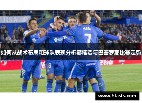 如何从战术布局和球队表现分析赫塔费与巴塞罗那比赛走势