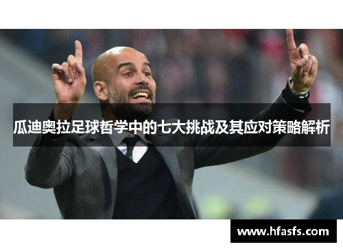 瓜迪奥拉足球哲学中的七大挑战及其应对策略解析