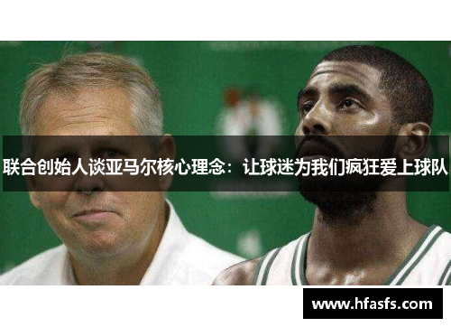 联合创始人谈亚马尔核心理念：让球迷为我们疯狂爱上球队