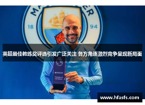 英超最佳教练奖评选引发广泛关注 各方角逐激烈竞争呈现新局面