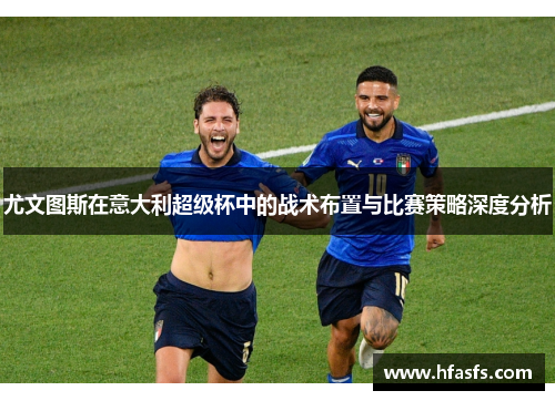 尤文图斯在意大利超级杯中的战术布置与比赛策略深度分析