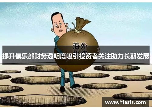 提升俱乐部财务透明度吸引投资者关注助力长期发展